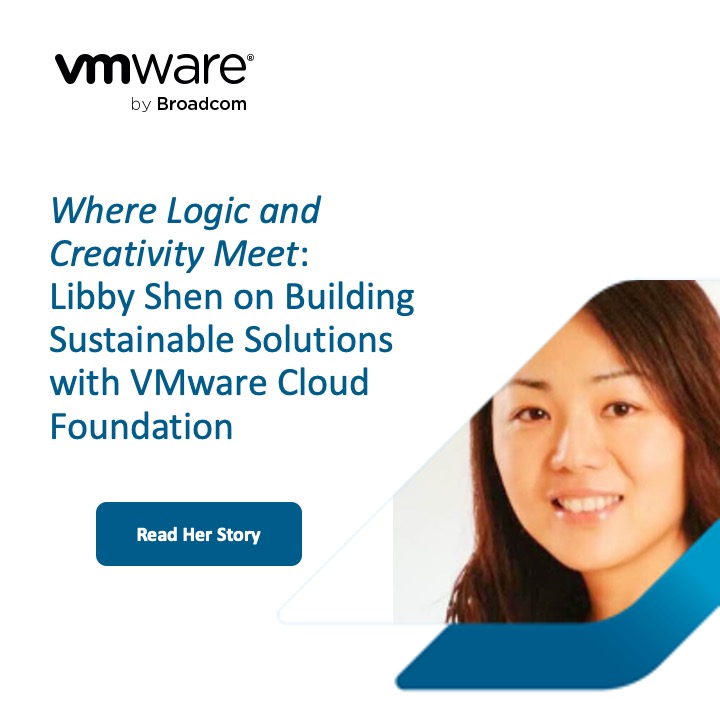 Mantık ve Yaratıcılığın Buluşma Noktası: Libby Shen’in VMware Cloud Foundation ile Sürdürülebilir Çözümler Kurma Yolculuğu