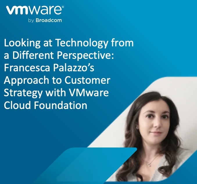 VMware Cloud Foundation ile Müşteri Stratejisinde Farklı Bir Bakış Açısı: Francesca Palazzo’nun Professional Services Yaklaşımı